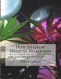 bokomslag How to Grow Medical Marijuana: An in-Depth Quick Grow Guide: with over 155 photos/illustrations