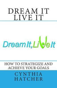 bokomslag Dream It Live It: How to Strategize and Achieve Your Goals