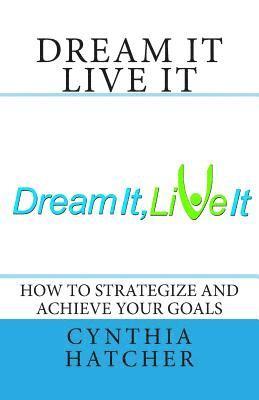 bokomslag Dream It Live It: How to Strategize and Achieve Your Goals