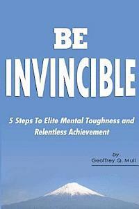 bokomslag Be Invincible: 5 Steps to Elite Mental Toughness and Relentless Achievement