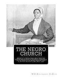 W. E. Burghardt DuBois, W. E. Burghardt DuBois - The Negro Church: Report of a Social Study Made under the Direction of Atlanta University; Together with the Proceedings of the Eighth C, Häftad