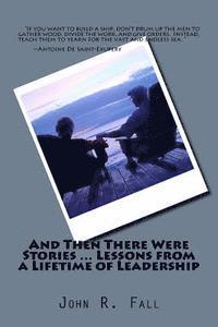 John R. Fall - And Then There Were Stories ... Lessons from a Lifetime of Leadership, Häftad