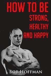 bokomslag How to be Strong, Healthy and Happy: (Original Version, Restored)