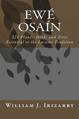 Ewe Osain: 221 Plants, Herbs and Trees essential to the Lucumi tradition. 1