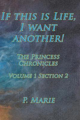 If This Is Life, I Want Another!: The Princess Chronicles Volume 1, Section 2) 1