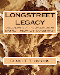 Clark T. Thornton - Longstreet Legacy: Descendants of the Daughters of Stoffel "Theophilus" Langestraet, Häftad