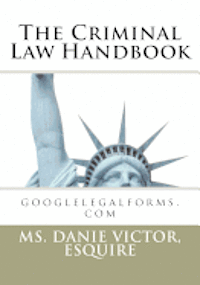 The Criminal Law Handbook: googlelegalforms.com 1