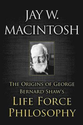 The Origins of George Bernard Shaw's Life Force Philosophy 1