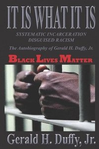bokomslag It Is What It Is: Systematic Incarceration / Disguised Racism - The Autobiography of Gerald H. Duffy, Jr.