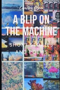 bokomslag A Blip On The Machine: Short Stories and Poems