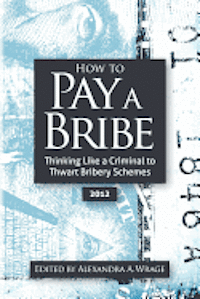 How to Pay a Bribe: Thinking Like a Criminal to Thwart Bribery Schemes 1