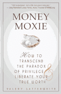 bokomslag Money Moxie: How to Transcend the Paradox of Privilege & Liberate Your True Worth