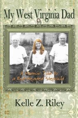 My West Virginia Dad: A Memoir Told to A Red-Headed Stepchild 1