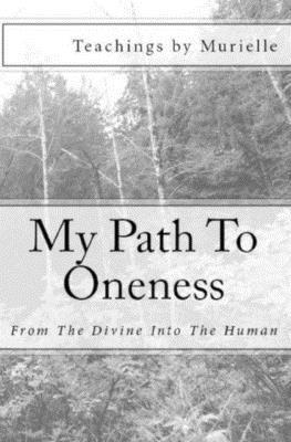 My Path To Oneness: From The Divine Into The Human 1