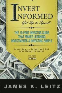 Invest Informed: Learn How to Invest and Put Your Money to Work 1