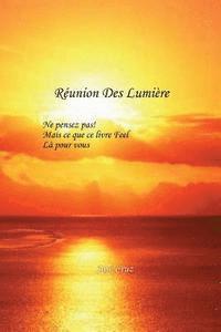 bokomslag Réunion Des Lumière: Ne Croyez pas, mais le Sentiment que ce Livre est pour Vous