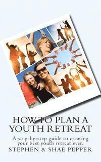bokomslag How To Plan A Youth Retreat: A step-by-step guide to creating your best youth retreat ever!