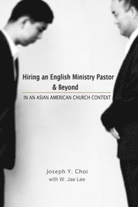 bokomslag Hiring an English Ministry Pastor & Beyond: In an Asian American Church context