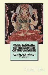 bokomslag Yoga Sadhana of the Mother of the Universe: -a Guide to Wholeness Through the Divine Feminine