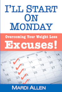 bokomslag I'll Start on Monday: Overcoming Your Weight Loss Excuses!