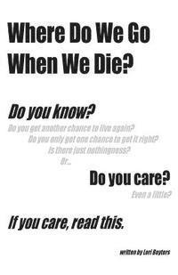 bokomslag Where Do We Go When We Die?: If you care, read this.