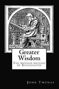 Greater Wisdom: The Modern Message of Ecclesiastes 1