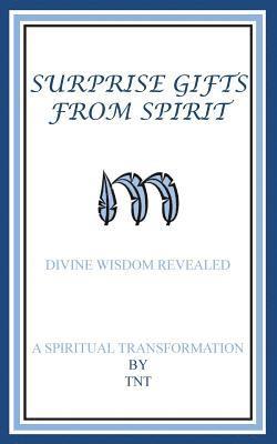 Surprise Gifts from Spirit: Divine Wisdom Revealed, A Spiritual Transformation 1