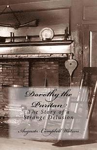 Augusta Campbell Watson - Dorothy the Puritan: The Story of a Strange Delusion, Häftad