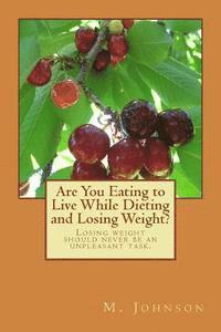 Are You Eating to Live While Dieting and Losing Weight?: Losing weight should never be an unpleasant task. 1