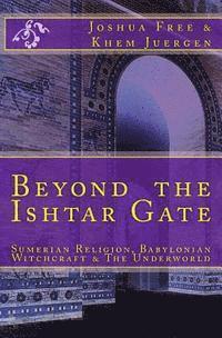 bokomslag Beyond The Ishtar Gate: Sumerian Religion, Babylonian Witchcraft & The Underworld