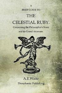 bokomslag A Brief Guide To The Celestial Ruby: Concerning The Philosopher's Stone And Its Grand Arcanum