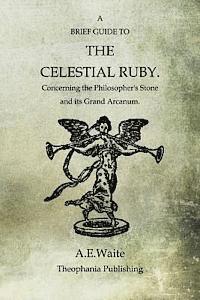 A. E. Waite - A Brief Guide To The Celestial Ruby: Concerning The Philosopher's Stone And Its Grand Arcanum, Häftad
