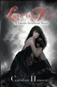 Love is Fear: A Valerie Dearborn Novel 1