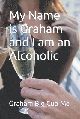 Graham Big Cup MC, Graham Big Cup Mc - My Name is Graham and I am an Alcoholic, Häftad