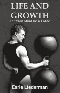 Earle Liederman - Life and Growth - Let Your Mind be a Force: (Original Version, Restored), Häftad