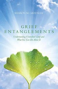 bokomslag Grief Entanglements: Understanding Unresolved Grief and What You Can Do About It