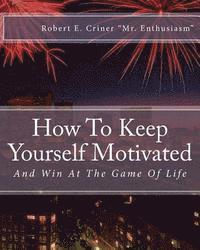 bokomslag How To Keep Yourself Motivated: And Win At The Game Of Life