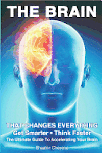 bokomslag THE BRAIN That Changes Everything: The Ultimate Guide To Accelerating Your Brain