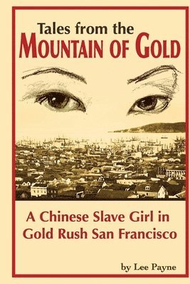 Tales from the Mountain of Gold: A Chinese Slave Girl in Gold Rush San Francisco 1