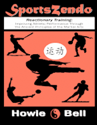 Howie Bell - SportsZendo: Reactionary Training: Improving Athletic Performance Through the Ancient Principles of the Martial Arts, Häftad