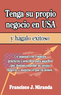 Francisco J. Miranda - Tenga su propio negocio en USA y hágalo exitoso, Häftad