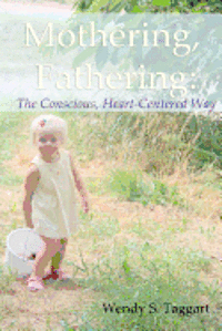 Mothering, Fathering: The Conscious, Heart-Centered Way 1