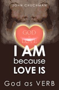 bokomslag I AM because LOVE IS: God as VERB