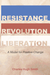 Charles Hugh Smith - Resistance, Revolution, Liberation: A Model for Positive Change, Häftad
