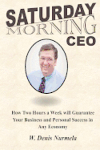 bokomslag Saturday Morning CEO: How Two Hours a Week will Guarantee Your Business and Personal Success in Any Economy