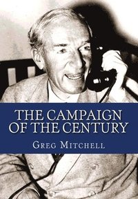 bokomslag The Campaign of the Century: Upton Sinclair's Race for Governor of California and the Birth of Media Politics