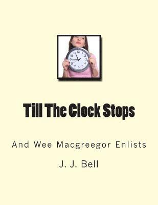 Till The Clock Stops: And Wee Macgreegor Enlists 1