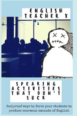 bokomslag Speaking Activities That Don't Suck: Foolproof Ways to Force Your EFL Students to Produce Enormous Amounts of English