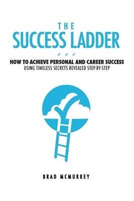 bokomslag The Success Ladder: How to Achieve Personal and Career Success Using Timeless Secrets Revealed Step-by-Step