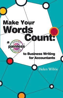 Helen Wilkie - Make Your Words Count: a Short Painless Guide to Business Writing for Accountants, Häftad